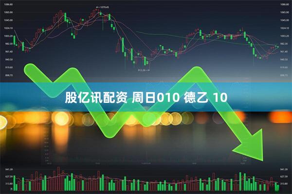 股亿讯配资 周日010 德乙 10
