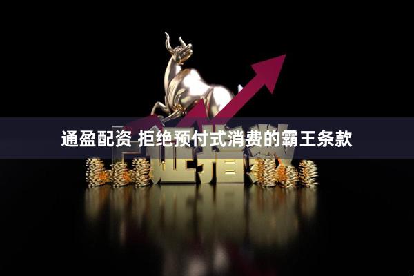 通盈配资 拒绝预付式消费的霸王条款